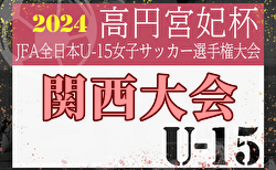 速報！2024年度 JFA第29回全日本U-15女子サッカー選手権大会 関西大会 1回戦 10/6結果更新！ベスト8決定！準々決勝10/13開催　情報ありがとうございます！