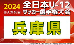 2024年度 JFA第48回全日本U-12サッカー選手権大会兵庫県大会 11/16.23.24開催！神戸、明石、東播、西播磨、丹有、但馬代表決定！組合せ・地区予選情報募集中