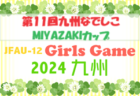 JFA U-12ガールズゲーム2024 第11回九州なでしこMIYAZAKIカップ(宮崎県開催)　沖縄代表決定！ 各県予選情報募集中です。11/23.24開催　