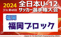 2024年度JFA第48回全日本U-12サッカー選手権大会 福岡県　福岡地区ブロック大会  10/12.13.14第4～第13代表決定戦、予選トーナメント判明分結果掲載！次戦10/19.20　引き続き未判明分の情報募集