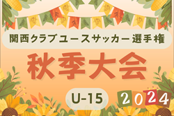 2024年度 関西クラブユースサッカー選手権（U-15）秋季大会 11/9開幕！組合せ情報募集。