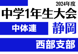 2024年度 遠州トラックカップ 第45回静岡県中学1年生サッカー大会 中体連 西部予選    県大会出場6チーム掲載！情報提供ありがとうございます！