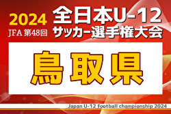 2024年度JFA第48回全日本U-12サッカー選手権大会 鳥取県大会 10月開催！日程・組合せ募集中