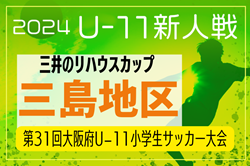 2024年度 OFA第31回大阪府U-11小学生サッカー大会三井のリハウスカップ 三島地区予選 例年11月開催！組合せ掲載！日程情報募集