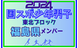 【福島県少年男子】参加選手掲載！2024年度第78回国民スポーツ大会東北ブロック大会 少年男子（8/9～11）