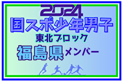 【福島県少年男子】参加選手掲載！2024年度第78回国民スポーツ大会東北ブロック大会 少年男子（8/9～11）