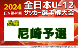 2024年度 JFA第48回全日本U-12サッカー選手権大会 兵庫県大会 尼崎予選 10/14判明分結果！ベスト8決定！決勝トーナメント11/2