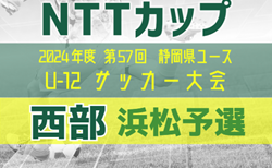 2024年度 NTT西日本グループカップ 第57回静岡県U-12サッカー大会  西部 浜松予選  1次リーグ 10/12,13,14結果更新中！入力ありがとうございます！引き続き未判明結果募集中  次回10/20？