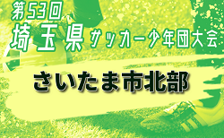 2024年度 第53回 埼玉県サッカー少年団大会 さいたま市北部地区  9/23までの判明結果掲載！次回9/29 結果＆組み合わせ引き続き募集