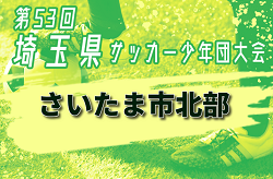 2024年度 第53回 埼玉県サッカー少年団大会 さいたま市北部地区 県大会出場は大宮東、大宮南ウイングス！結果情報お待ちしています