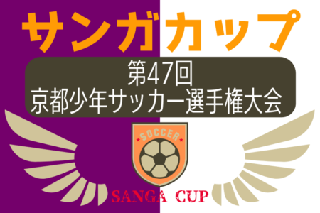 2024年度 サンガカップ第47回京都少年サッカー選手権大会 （京都府）1/5開幕！組合せ募集