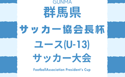 2024年度 第27回 群馬県サッカー協会長杯ユース（U-13）サッカー大会 11/2,3,10結果・組合せ募集！次戦12/7,8