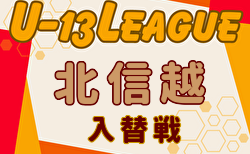 2024年度U-13サッカーリーグ 第11回北信越リーグ入替戦 FC CEDAC・FC北陸・武生FCが来季北信越リーグ参入決定！情報ありがとうございます