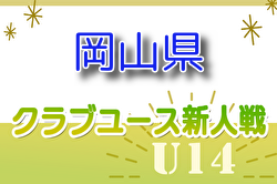 2024年度 第28回岡山県クラブユースサッカー新人大会（U-14新人戦）予選リーグ11/16.17結果更新！次回11/23.24開催