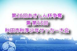 2024年度 第26回あきしん杯争奪少年サッカー大会 兼 第53回秋田市秋季少年サッカー大会 優勝はT2ジェネラルSC Ａ！