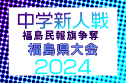 2024年度 福島民報旗争奪 第37回福島県中学生サッカー新人大会  決勝は昌平 vs FC Regate！11/23開催