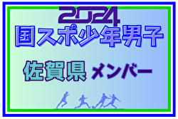 【佐賀県少年男子】参加選手掲載！2024年度 第78回国民スポーツ大会（SAGA2024）9/21～25