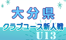 2024年度 第19回九州クラブユースU-13 サッカー大会 大分県予選会 組合せ掲載！1/12,13開催