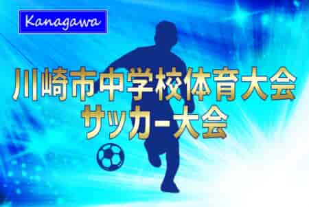 速報！2024年度 川崎市中学校総合体育大会サッカー大会 (神奈川県) 優勝は西中原中、春季大会･県総体予選に続く三冠達成！多くの情報ありがとうございました！