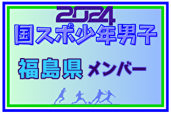 【福島県少年男子】参加選手掲載！2024年度 第78回国民スポーツ大会（SAGA2024）9/21～25