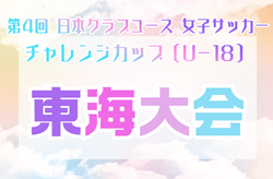 2024年度 第4回 日本クラブユース女子サッカー チャレンジカップU-18 東海大会  組み合わせ掲載！11/16､12/1開催！