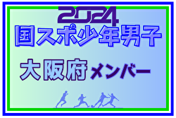 【大阪府少年男子】参加選手掲載！2024年度 第78回国民スポーツ大会（SAGA2024）9/21～25