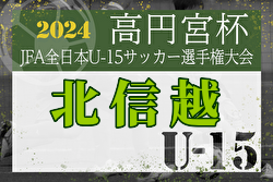 2024年度高円宮杯 JFA 第36回全日本U-15サッカー選手権大会･北信越大会（兼リーグ入替戦） 例年11月開催！日程・組合せ募集中