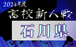 2024年度 ⽯川県⾼校新⼈⼤会 サッカー競技（男⼦）予選リーグ11/7.8結果速報！