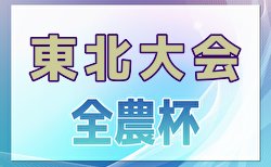 2024年度JA全農杯全国小学生選抜サッカー大会IN東北 青森・岩手・山形・福島代表決定！3/1,2開催！組合せ募集中