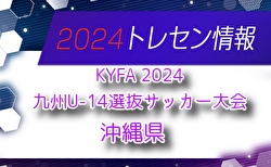 【メンバー】KYFA 2024九州U-14選抜サッカー大会 沖縄県選手のお知らせ！