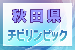 2024年度 チビリンピック秋田県大会（JA全農チビリンピック東北予選･秋田県予選） 組合せ掲載！1/13開催！