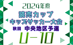 2024年度 読売カップキッズサッカー大会U-10 秋田中央地区予選 10/19,20結果掲載！次回10/27準決勝、決勝、3決！情報ありがとうございます