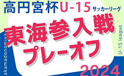 2024年度 高円宮杯U-15リーグ東海 参入戦/プレーオフ　11/16,17開催予定！岐阜県代表決定！