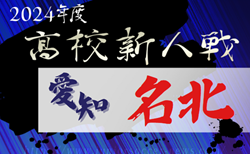 速報！2024年度 愛知県高校新人体育大会サッカー競技 名北予選  中部大春日丘､旭丘､高蔵寺､名東､愛知が県大会出場決定！情報提供ありがとうございます！