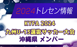 【メンバー】KYFA2024九州U-13選抜サッカー大会（10/5,6） 沖縄県参加選手のお知らせ！