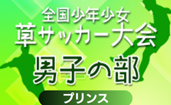 2024年度 第38回全国少年少女草サッカー大会 男子の部 プリンスカップ（静岡）12/26 予選リーグ結果掲載！12/27,28順位トーナメント 結果速報！