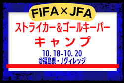 メンバー・スケジュール発表！FIFA×JFA ストライカー＆ゴールキーパーキャンプ（10.18-10.20＠福島県・Jヴィレッジ）