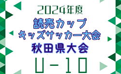 2024年度 第9回読売カップキッズサッカー大会U-10 秋田県大会 1/4,5結果速報中！1試合から結果情報お待ちしています。