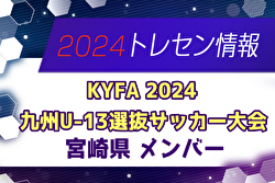 【メンバー】KYFA2024九州U-13選抜サッカー大会（10/5,6） 宮崎県参加選手のお知らせ！