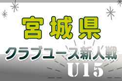 2024年度 第32回宮城県クラブユースサッカー連盟（U-15）新人大会  予選リーグ全結果掲載！順位トーナメント日程募集