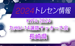 【メンバー】KYFA 2024九州U-14選抜サッカー大会 長崎県選手のお知らせ！