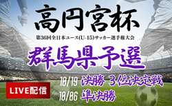 【10/19ライブ配信 】高円宮杯 JFA 第36回全日本U-15サッカー選手権大会 群馬県大会 準決勝、3位決定戦、決勝戦