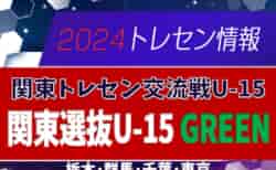 関東選抜U-15 GREENメンバー16名掲載！2024関東トレセン交流戦U-15第2節（10/27）