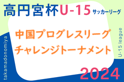 速報！2024年度 中国プログレスリーグチャレンジトーナメント（高円宮杯U-15中国プログレスリーグ参入・入替戦）12/1結果掲載！tentar・鷲羽が昇格！決定戦敗者戦12/7