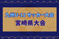 2024年度第50回九州U-12サッカー大会宮崎県大会 例年1月開催！日程・組合せ募集中