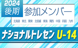 2024ナショナルトレセンU-14 後期  参加メンバー掲載！11/21～11/24  静岡県開催