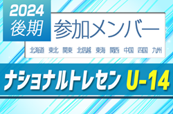 2024ナショナルトレセンU-14 後期  参加メンバー掲載！11/21～11/24  静岡県開催