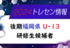 【メンバー】2024年度 後期福岡県 U-14トレーニングセンター研修生候補者のお知らせ！