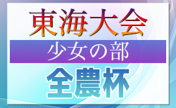 2024年度 U-11少女サッカー東海大会 JA全農杯 IN 東海 少女の部（岐阜県開催）静岡･岐阜代表決定！愛知代表は2/8、三重代表は2/16に決定予定！3/16開催！