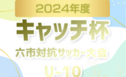 2024年度 第31回キャッチ杯 六市対抗サッカー大会 U-10（愛知）組み合わせ掲載、1/25開催！情報ありがとうございます！代表チーム募集